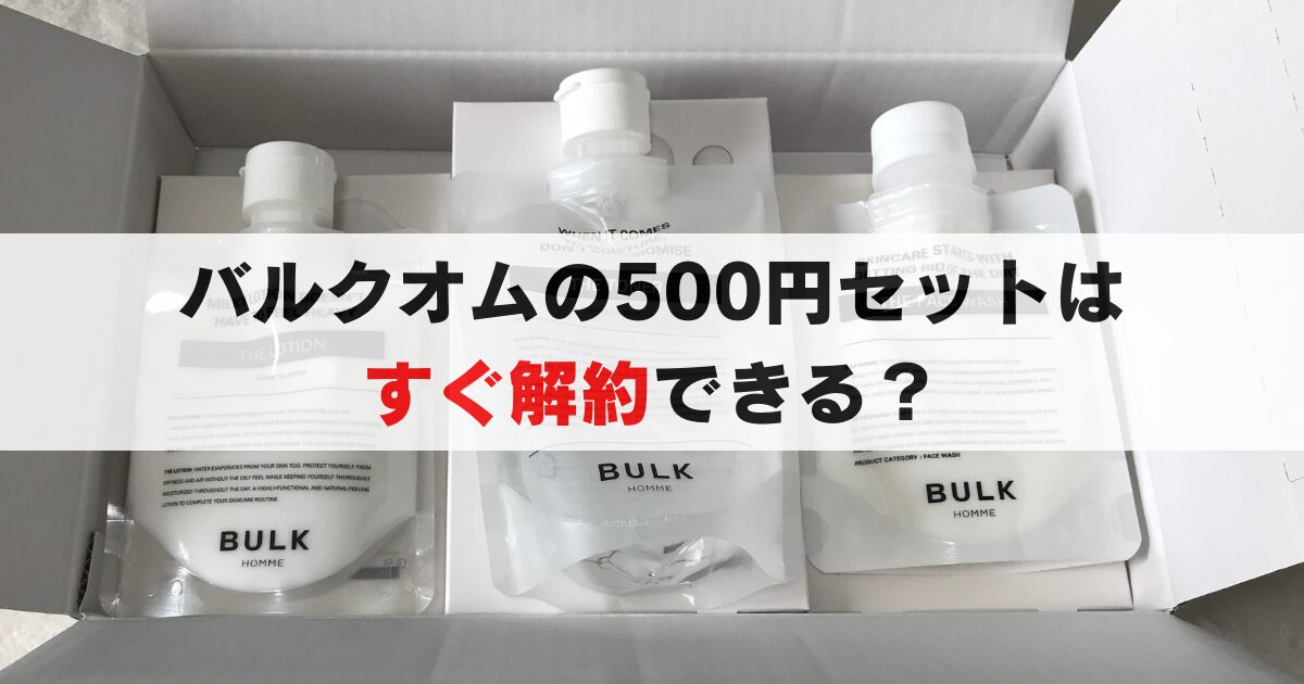 バルクオムの500円セットはすぐ解約できる？その方法と注意点を徹底解説！