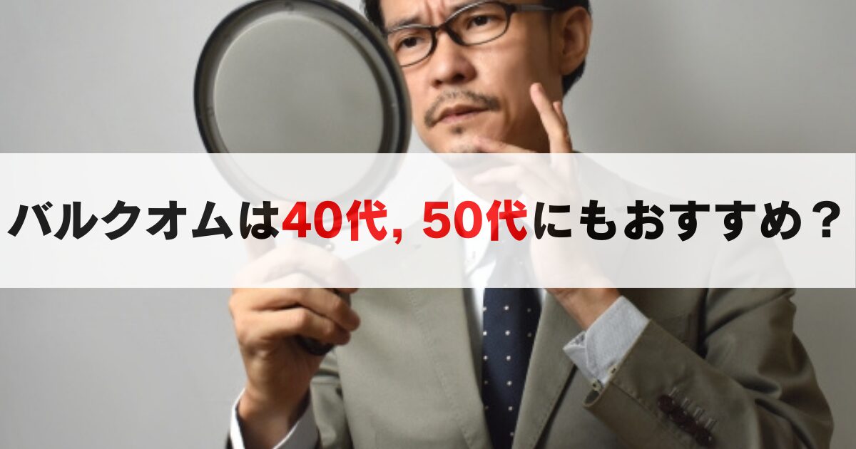 バルクオムは40代, 50代におすすめ？利用者の口コミや感想とは