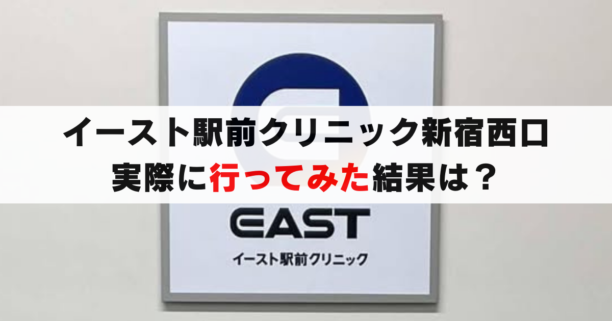 体験談｜イースト駅前クリニック新宿西口に行ってみた結果...