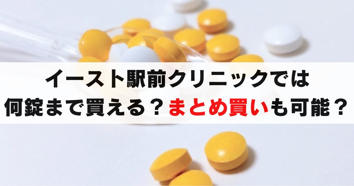 イースト駅前クリニックは何錠までまとめ買いできる？個数制限から費用メリットまで徹底解説！