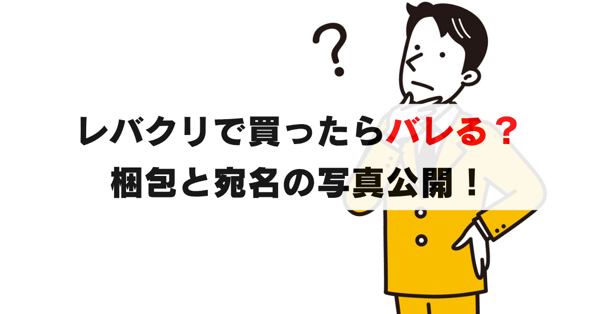 レバクリの梱包や宛名でバレる？バレない？実際の利用者が梱包と内容物の写真公開！